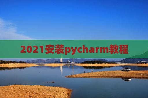 2021安装pycharm教程